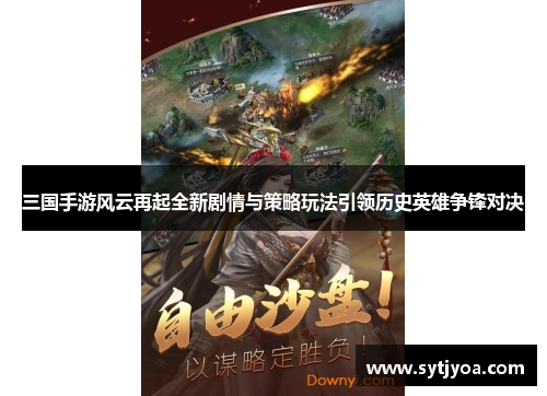 三国手游风云再起全新剧情与策略玩法引领历史英雄争锋对决
